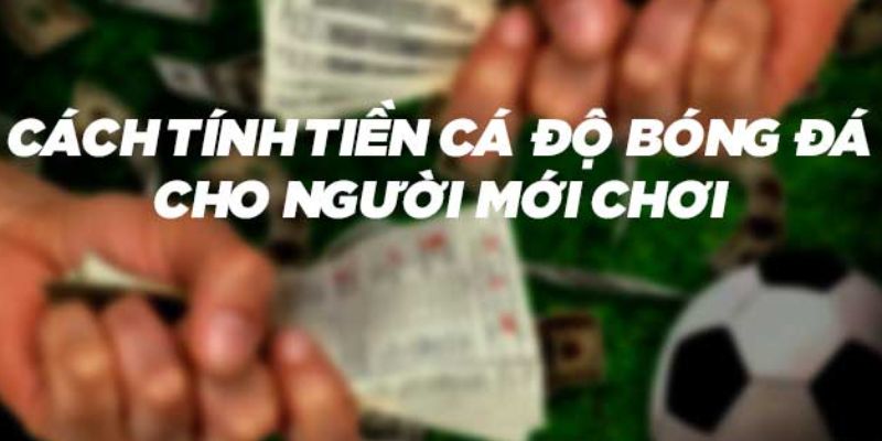 Cách tính tiền trong cá độ bóng đá đơn giản