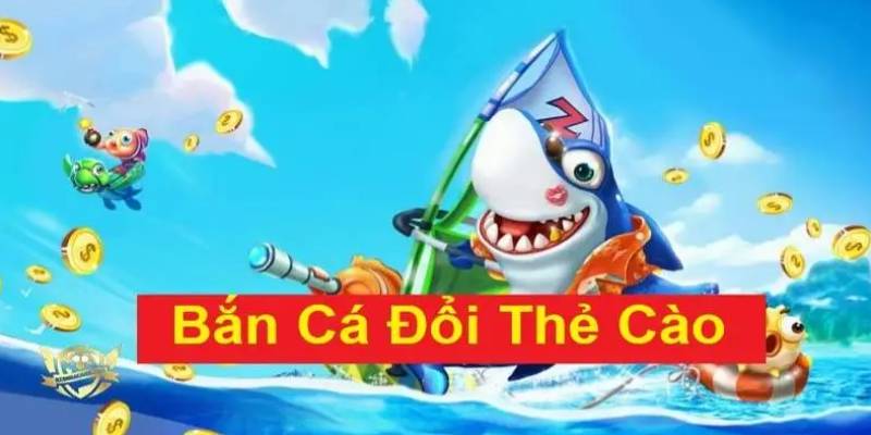 Game bắn cá đổi thẻ: Giải trí tuyệt vời, rinh quà liền tay